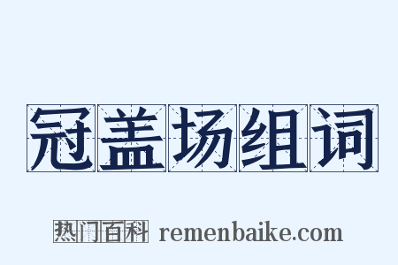 冠盖场组词是什么意思的图片
